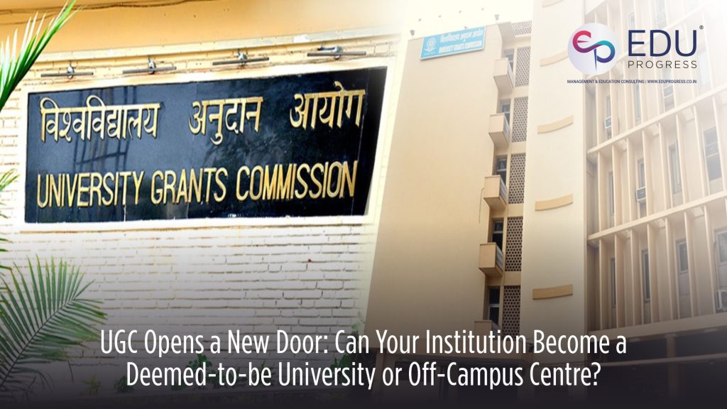 UGC Opens a New Door: Can Your Institution Become a Deemed-to-be University or Off-Campus Centre?